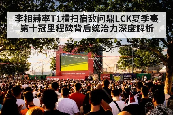 李相赫率T1横扫宿敌问鼎LCK夏季赛 第十冠里程碑背后统治力深度解析